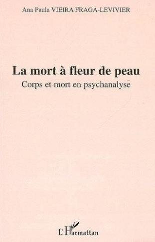 vieira-fraga-levivier-ana-paula-la-mort-a-fleur-de-peau-corps-et-mort-en-psychanalyse_0