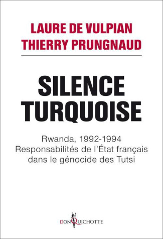 vulpian-laure-de-3b-prungnaud-thierry-silence-turquoise-rwanda-1992-1994-responsabilites-de-l-etat-francais-dans-le-genocide-des-tutsi_0
