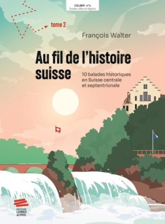 walter-francois-au-fil-de-l-histoire-suisse-10-balades-historiques-en-suisse-centrale-et-septentrionale-tome-2_0