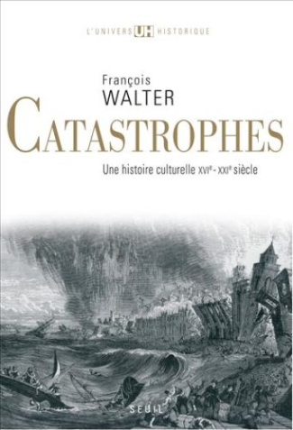 walter-francois-catastrophes-une-histoire-culturelle-xvie-xxie-siecle_0