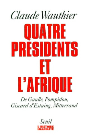wauthier-claude-quatre-presidents-et-l-afrique-de-gaulle-pompidou-giscard-d-estaing-mitterrand-quarante-ans-de_0