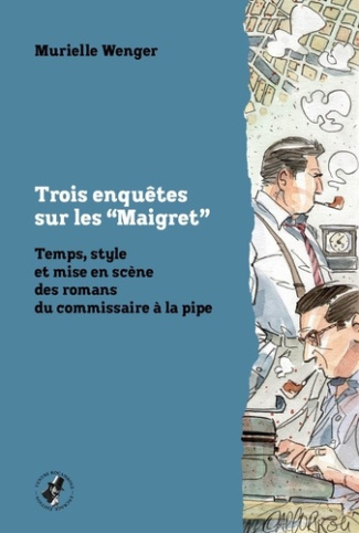wenger-murielle-trois-enquetes-sur-les-maigret-temps-style-et-mise-en-scene-des-romans-du-commissaire-a-la-pipe_0