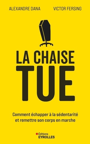 La chaise tue. Comment échapper à la sédentarité et remettre son corps en marche