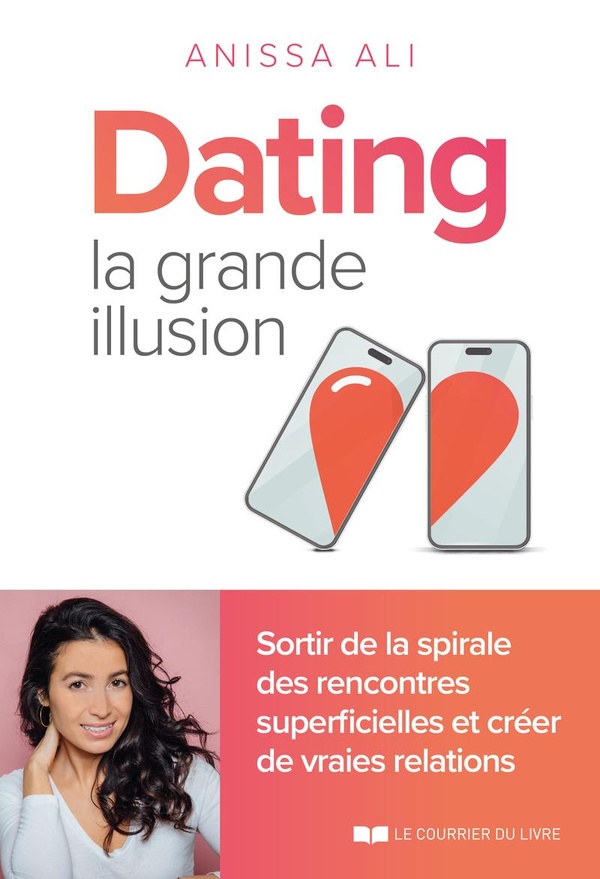 Dating, la grande illusion. Sortir de la spirale des rencontres superficielles et créer des vraies r