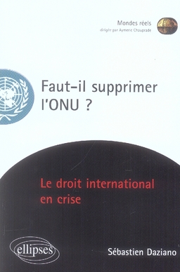 FAUT-IL SUPPRIMER L'ONU? LE DROIT INTERNATIONAL EN CRISE