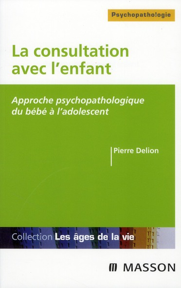La consultation avec l'enfant. Approche psychopathologique du bébé à l'adolescent