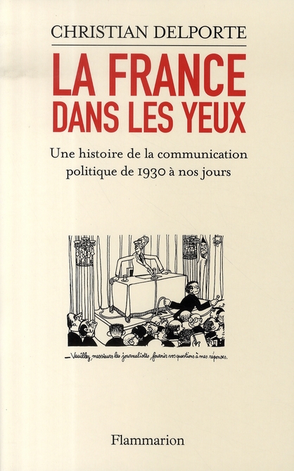 La France dans les yeux. Une histoire de la communication politique de 1930 à aujourd'hui