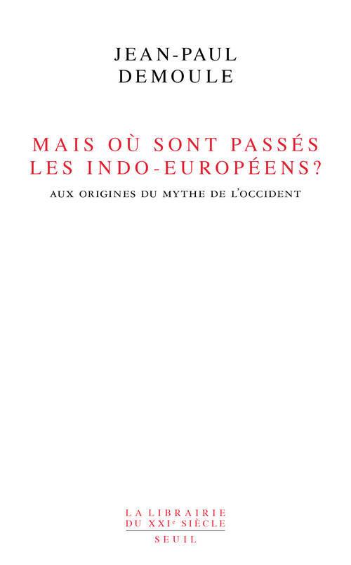 Mais où sont passés les Indo-Européens ? Le mythe d'origine de l'Occident
