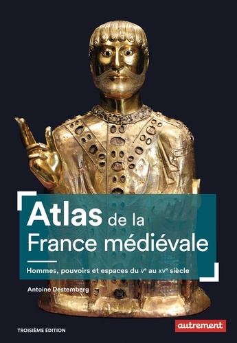 Atlas de la France médiévale. Hommes, pouvoirs et espaces du Ve au XVe siècle