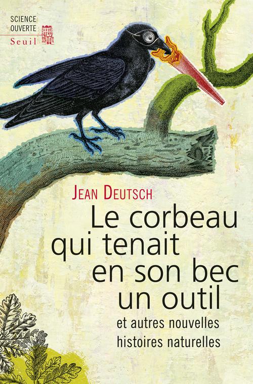 Le corbeau qui tenait en son bec un outil. Et autres nouvelles histoires naturelles