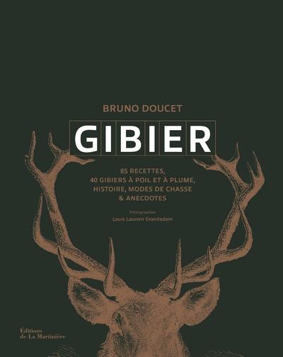 Gibier. 40 gibiers à poil et à plume, 85 recettes et gestes techniques