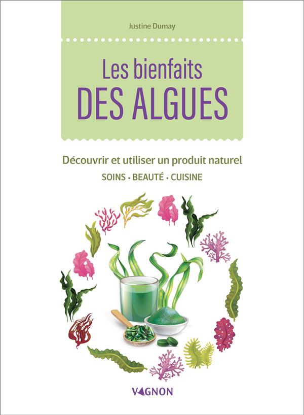 Les bienfaits des algues. Découvrir et utiliser un produit naturel. Soins, beauté, cuisine