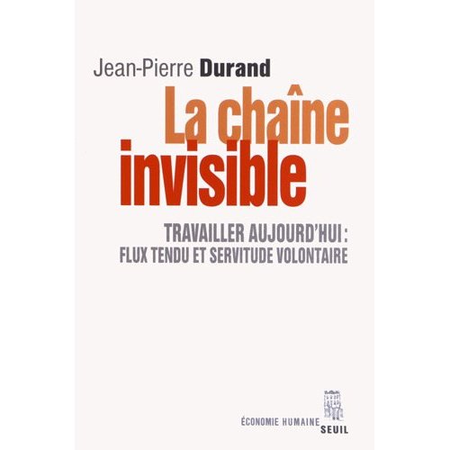 La Chaîne invisible. Travailler aujourd'hui : flux tendu et servitude volontaire
