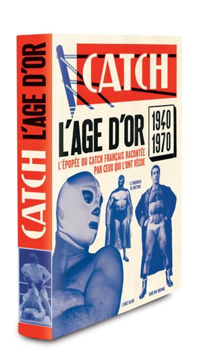 Catch l'âge d'or, 1920-1975. L'épopée du catch français et les Michel-Ange du ring