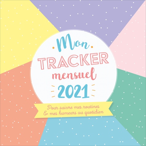 Mon tracker mensuel. Pour suivre mes routines et mes humeurs au quotidien, Edition 2021