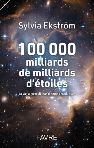 100 000 milliards de milliards d'étoiles. La vie secrètes de nos mamans cosmiques