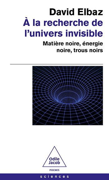 A la recherche de l'univers invisible. Matière noire, énergie noire, trous noirs