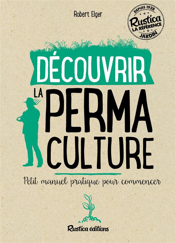 Découvrir la permaculture. Petit manuel pratique pour commencer