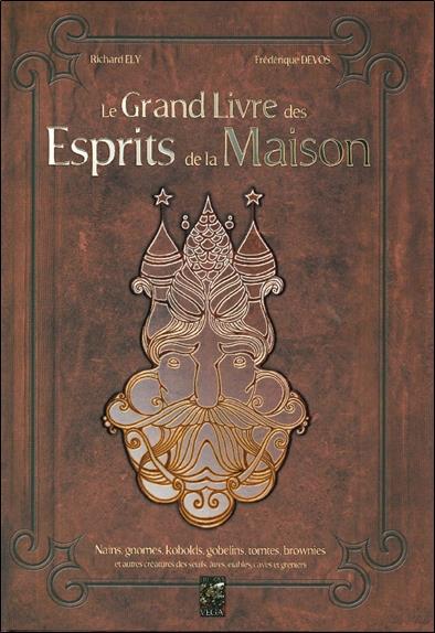 Le Grand Livre des Esprits de la Maison. Nains, gnomes, kobolds, gobelins, tomtes, brownies et autre