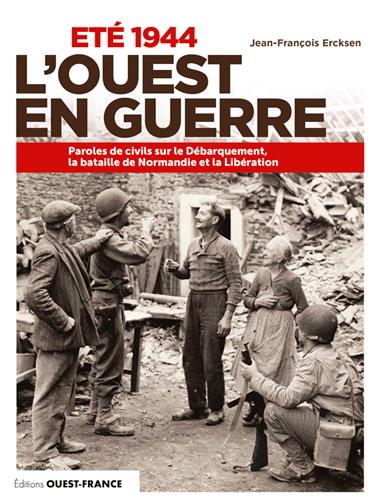 Eté 1944 L'ouest en guerre. Paroles de civils, de résistants, de combattants sur le Débarquement, la