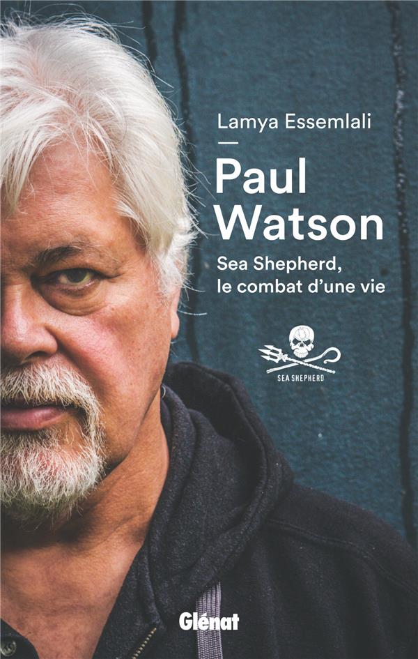 Paul Watson. Sea Shepherd, le combat d'une vie