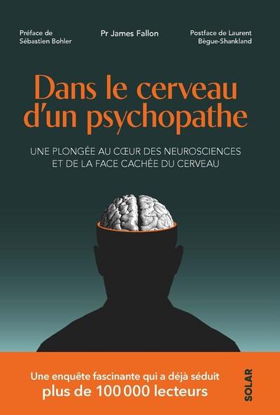 Dans le cerveau d'un psychopathe. Une plongée au coeur des neurosciences et de la face cachée du cer