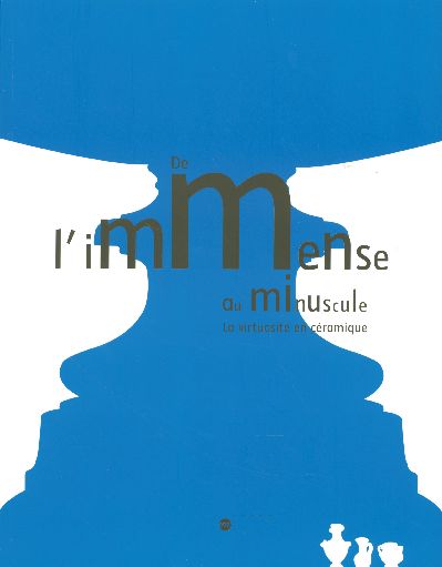 De l'immense au minuscule. La virtuosité en céramique 23 novembre 2005 - 20 mars 2006