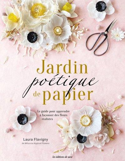 Jardin poétique de papier. Le guide pour apprendre à façonner des fleurs durables et réalistes