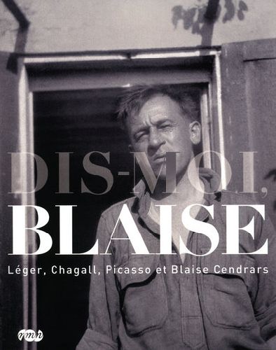 Dis-moi, Blaise. Léger, Chagall, Picasso et Blaise Cendrars