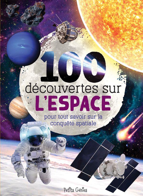 100 découvertes sur l'espace. Pour tout savoir sur la conquête spatiale