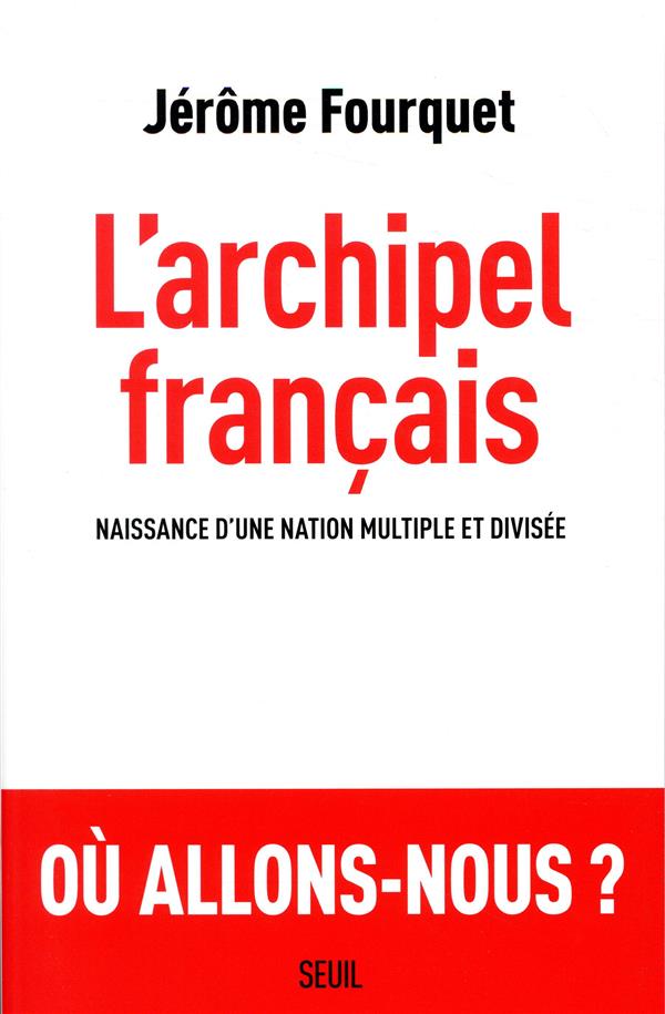 L'archipel français. Naissance d'une nation multiple et divisée
