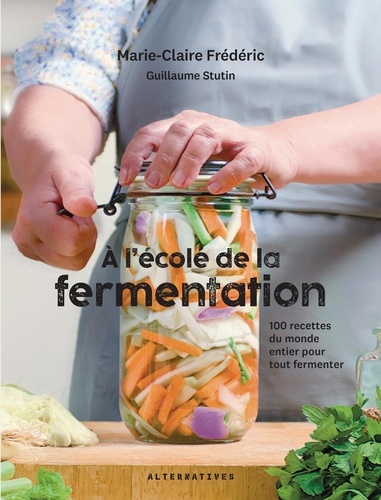 A l'école de la fermentation. 100 recettes du monde entier pour tout fermenter