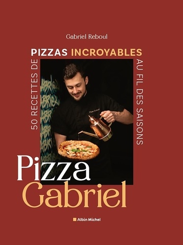 Pizza Gabriel. 50 recettes de pizzas incroyables au fil des saisons
