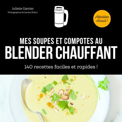 Mes soupes et compotes au blender chauffant. 140 recettes faciles et rapides !