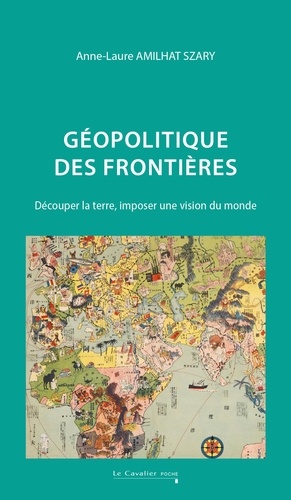 Géopolitique des frontières. Découper la terre, imposer une vision du monde, Edition revue et augmen