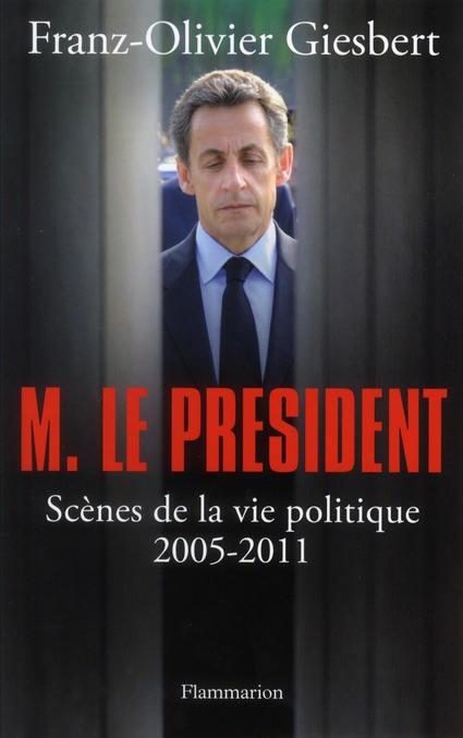 Monsieur le Président. Scènes de la vie politique (2005-2011)