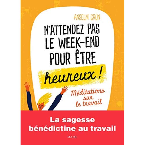 N'attendez pas le week-end pour être heureux ! Méditations sur le travail