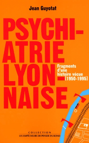 Psychiatrie lyonnaise. Fragments d'une histoire vécue (1950-1995)