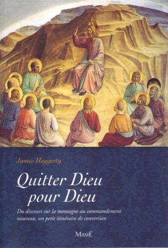 Quitter Dieu pour Dieu. Du discours sur la montagne au commandement nouveau, un petit itinéraire de