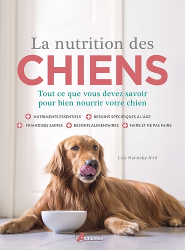 La nutrition des chiens. Tout ce que vous devez savoir pour bien nourrir votre chien