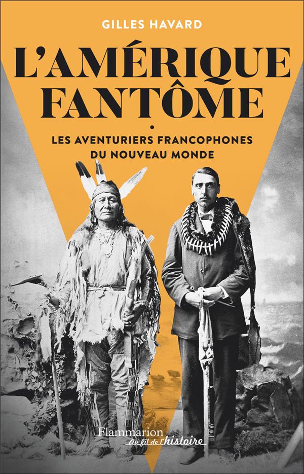 L'Amérique fantôme. Les aventuriers francophones du Nouveau Monde