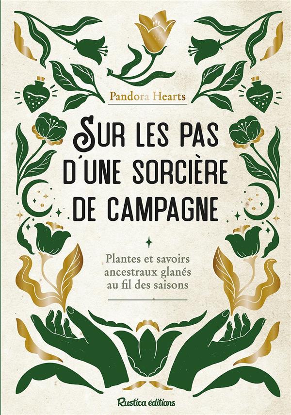 Sur les pas d'une sorcière de campagne. Plantes et savoirs ancestraux glanés au fil des saisons