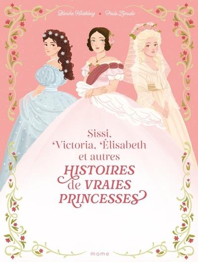 Histoires de vraies princesses. Sissi, Victoria, Elisabeth et autres