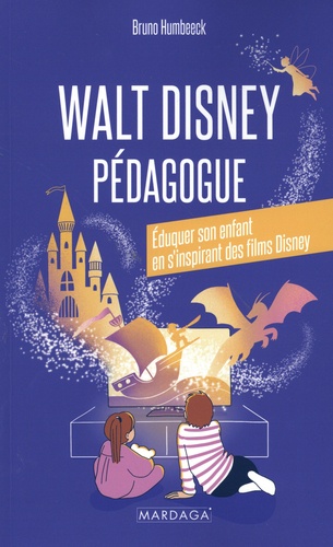 Walt Disney pédagogue. Eduquer son enfant en s'inspirant des films Disney