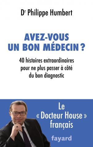AVEZ-VOUS UN BON MEDECIN ? - 40 HISTOIRES EXTRAORDINAIRES POUR NE PLUS PASSER A COTE DU BON DIAGNOST