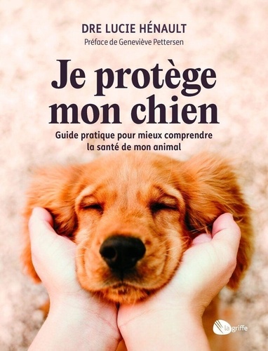 Je protège mon chien. Guide pratique pour mieux comprendre la santé de mon animal