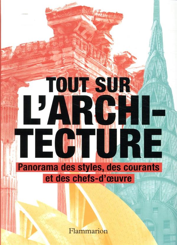 Tout sur l'architecture. Panorama des styles, des courants et des chefs-d'oeuvre