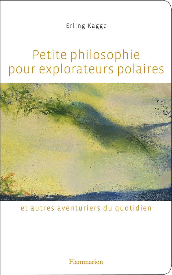 Petite philosophie pour explorateurs polaires et autres aventuriers du quotidien. Tout ce que l'écol