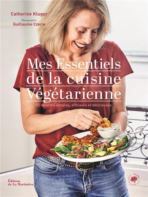 Mes essentiels de la cuisine végétarienne. 85 recettes simples et gourmandes