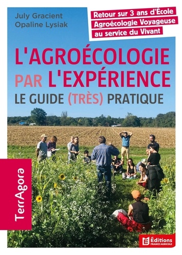L'agroécologie par l'expérience. Le guide (très) pratique